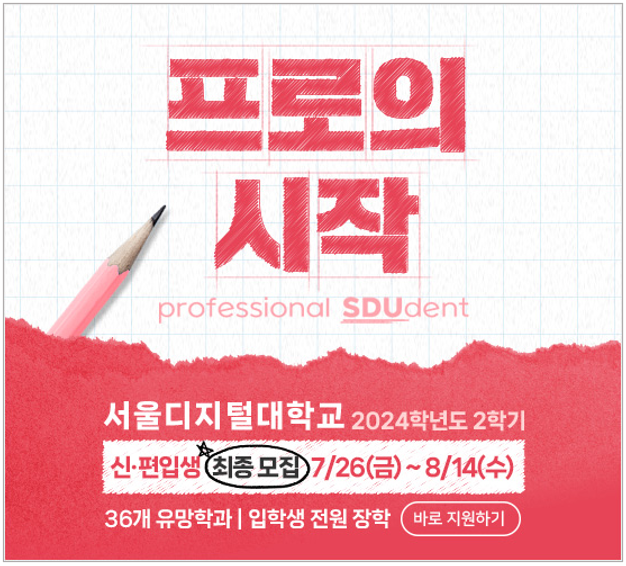 프로의 시작 professional SDUdent. 서울디지털대학교 2024학년도 2학기 신·편입생 최종 모집 7/26(금)~8/14(수), 36개 유망학과 입학생 전원 장학. 바로 지원하기